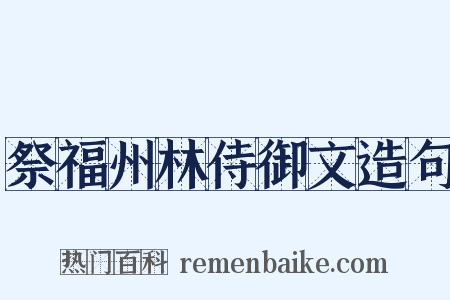 祭福州林侍御文造句是什么意思的图片